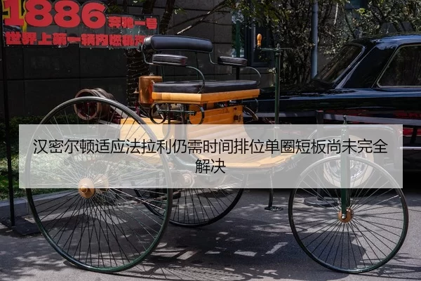 汉密尔顿适应法拉利仍需时间排位单圈短板尚未完全解决